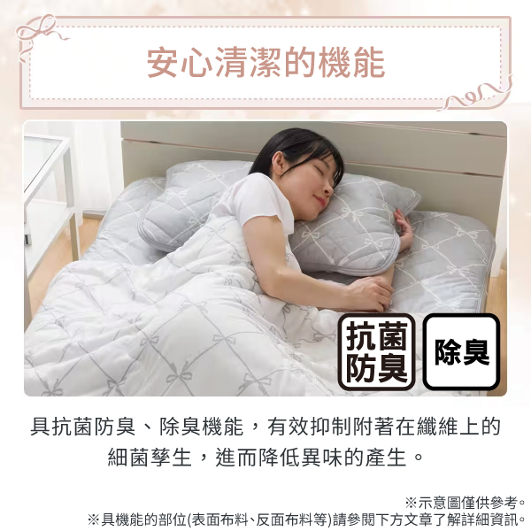 安心清潔的機能抗菌防臭|除臭|具抗菌防臭、除臭機能,有效抑制附著在纖維上的細菌孳生,進而降低異味的產生。※示意圖僅供參考。※具機能的部位(表面布料、反面布料等)請參閱下方文章了解詳細資訊。