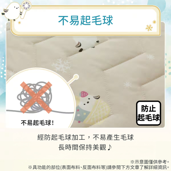 不易起毛球!不易起毛球經防起毛球加工,不易產生毛球長時間保持美觀防止起毛球※示意圖僅供參考。※具功能的部位(表面布料、反面布料等)請參閱下方文章了解詳細資訊。